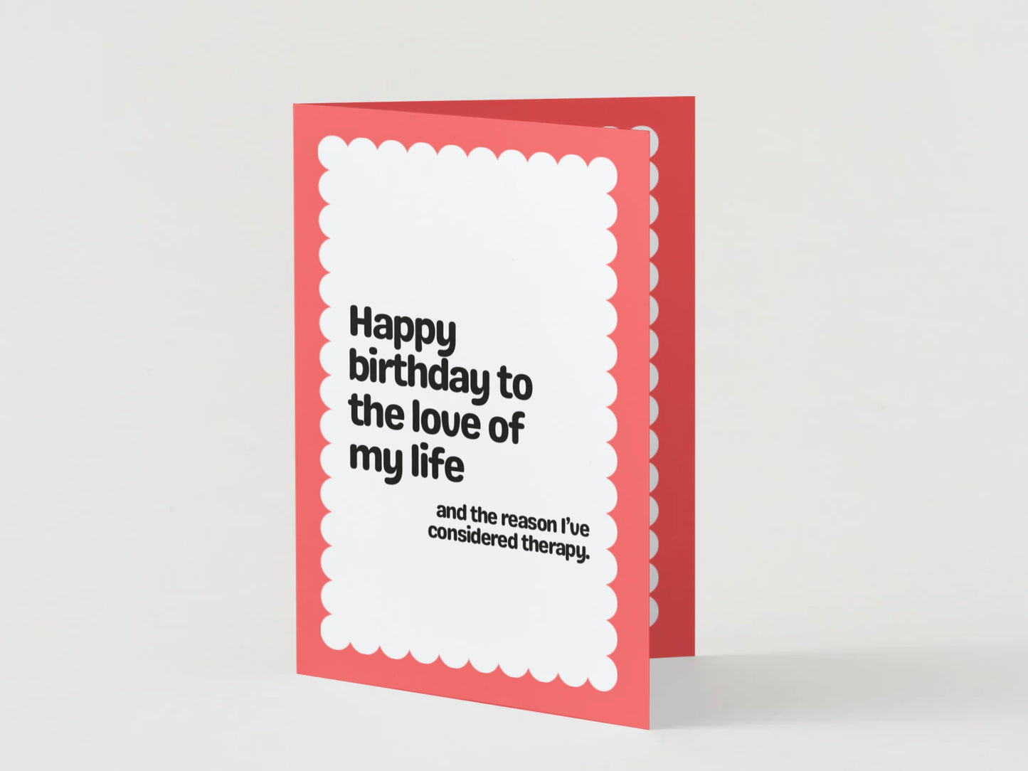 HBD To The Love Of My Life & Reason I've Considered Therapy Card