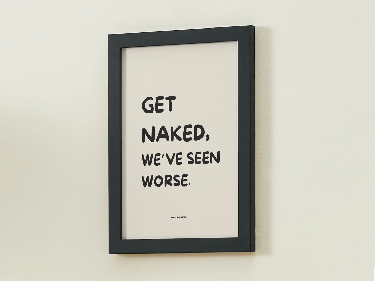 Get naked, we've seen worse.