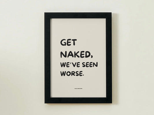 Get naked, we've seen worse.
