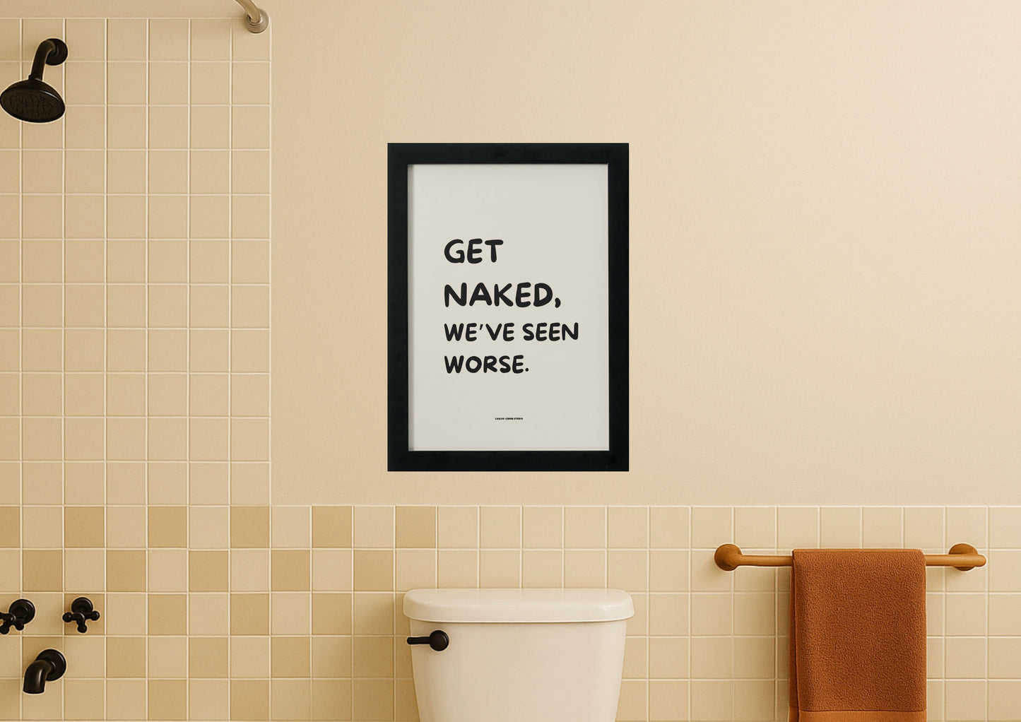 Get naked, we've seen worse.