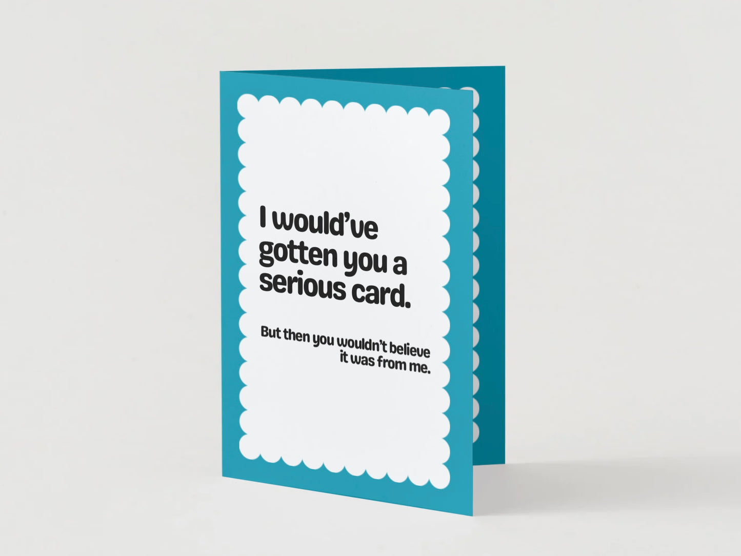 I Would've Have Got You A Serious Card