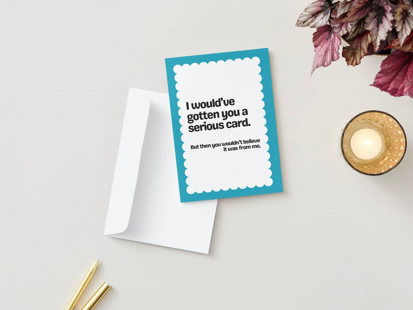 I Would've Have Got You A Serious Card
